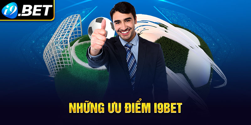 NHỮNG ƯU ĐIỂM GIÚP I9BET CÓ NHIỀU NGƯỜI TÌM ĐẾN
